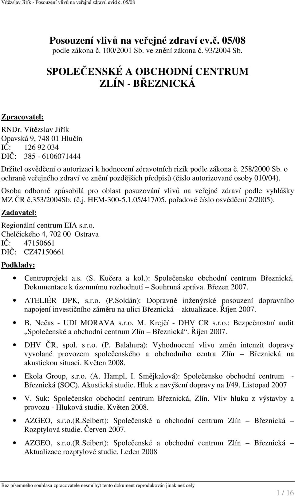 o ochraně veřejného zdraví ve znění pozdějších předpisů (číslo autorizované osoby 010/04). Osoba odborně způsobilá pro oblast posuzování vlivů na veřejné zdraví podle vyhlášky MZ ČR č.353/2004sb. (č.j. HEM-300-5.
