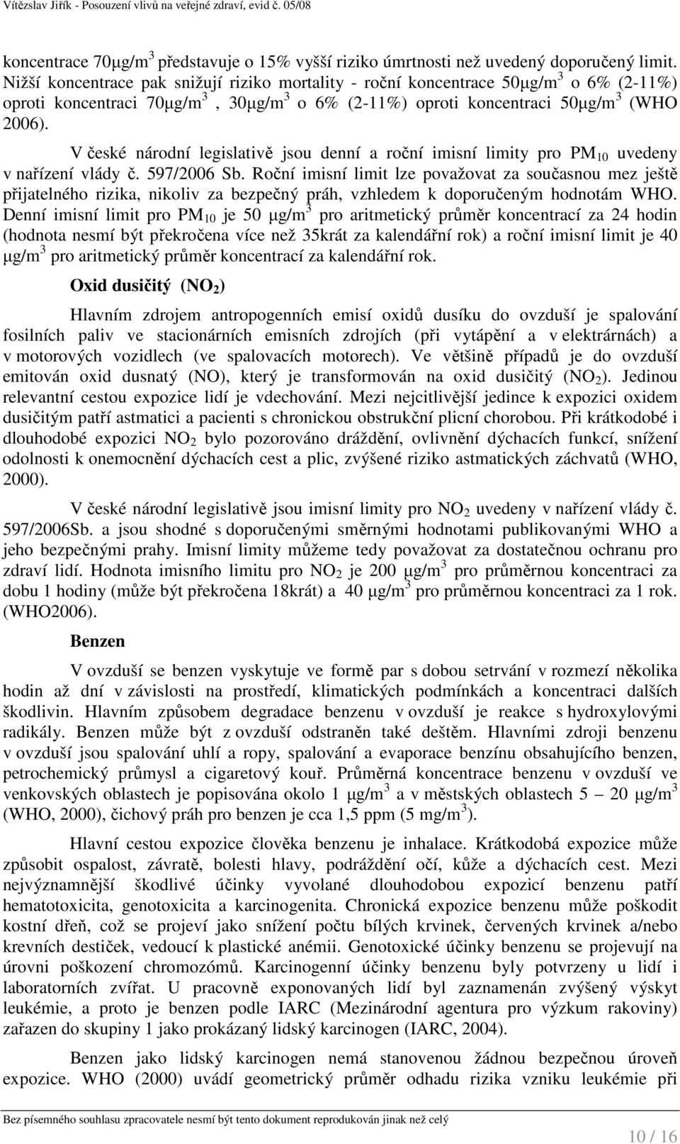 V české národní legislativě jsou denní a roční imisní limity pro PM 10 uvedeny v nařízení vlády č. 597/2006 Sb.