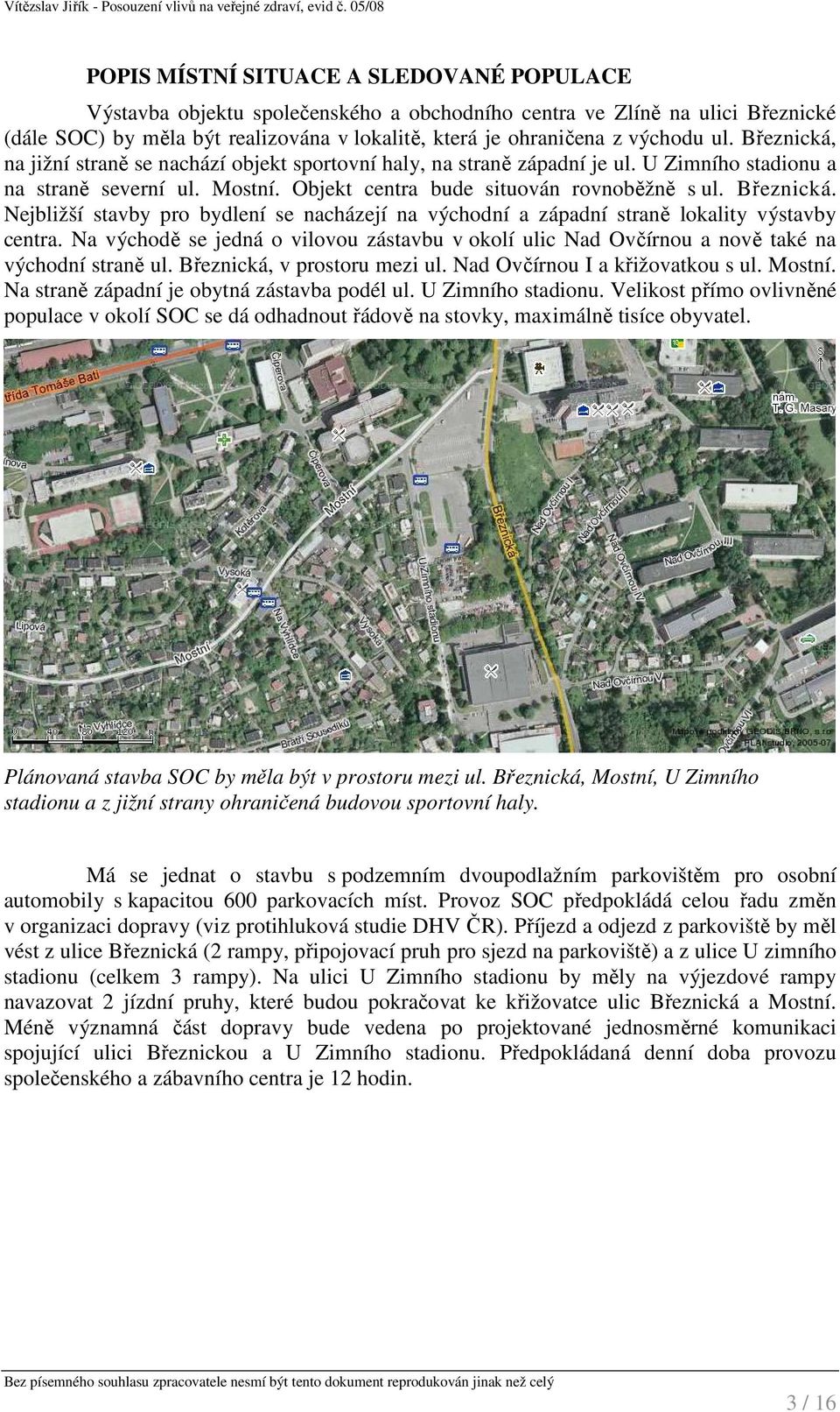 Na východě se jedná o vilovou zástavbu v okolí ulic Nad Ovčírnou a nově také na východní straně ul. Březnická, v prostoru mezi ul. Nad Ovčírnou I a křižovatkou s ul. Mostní.