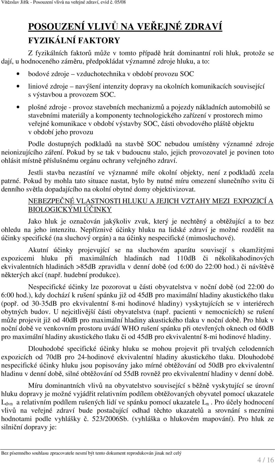 plošné zdroje - provoz stavebních mechanizmů a pojezdy nákladních automobilů se stavebními materiály a komponenty technologického zařízení v prostorech mimo veřejné komunikace v období výstavby SOC,