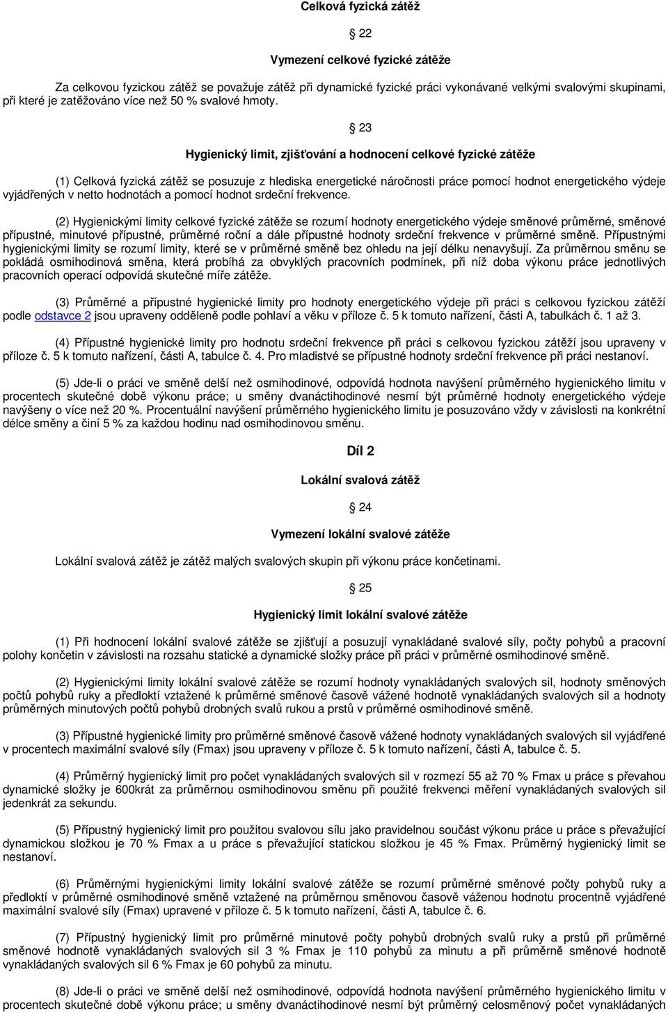23 Hygienický limit, zjišťování a hodnocení celkové fyzické zátěže (1) Celková fyzická zátěž se posuzuje z hlediska energetické náročnosti práce pomocí hodnot energetického výdeje vyjádřených v netto