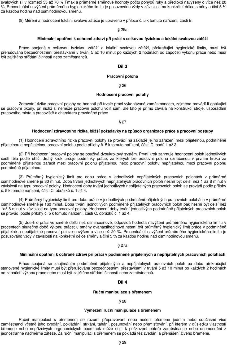 (9) Měření a hodnocení lokální svalové zátěže je upraveno v příloze č. 5 k tomuto nařízení, části B.