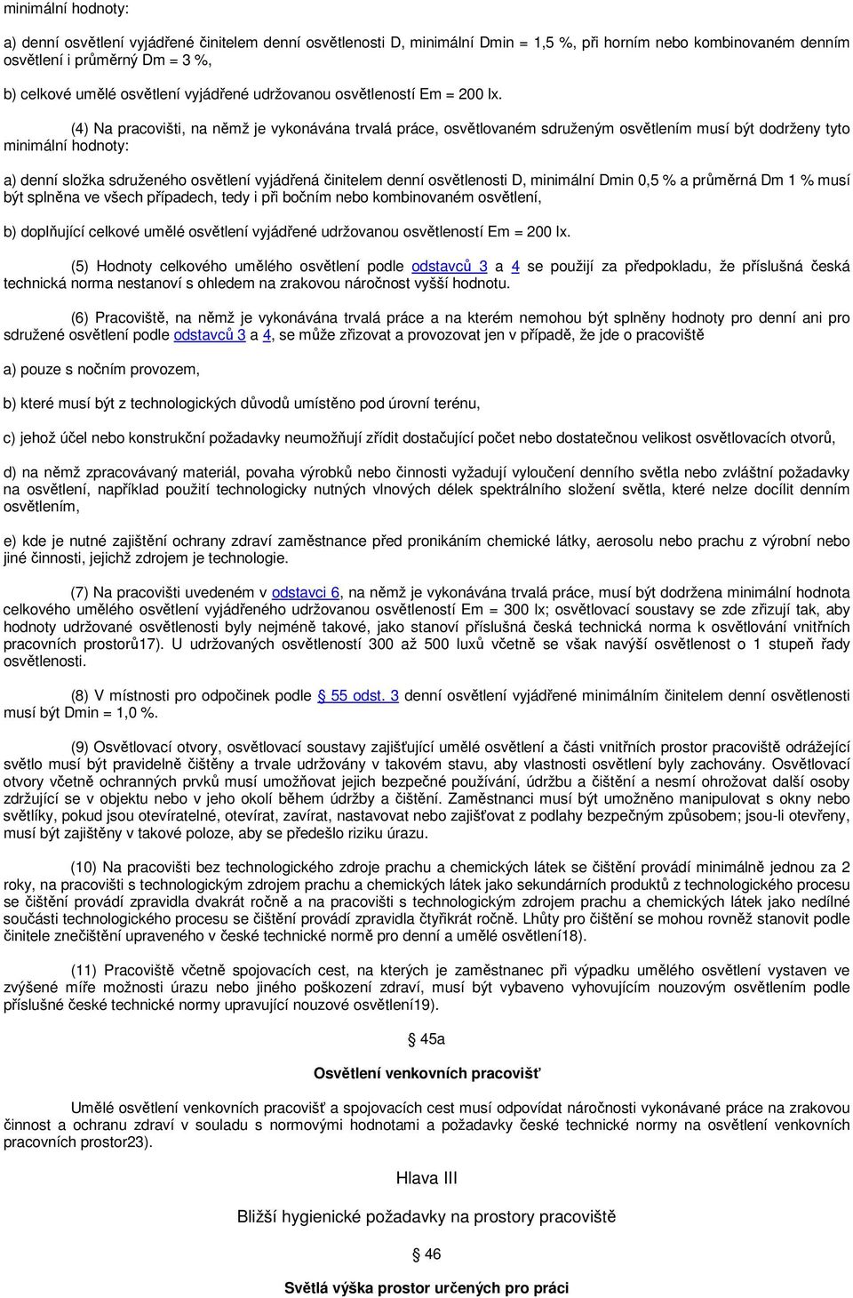 (4) Na pracovišti, na němž je vykonávána trvalá práce, osvětlovaném sdruženým osvětlením musí být dodrženy tyto minimální hodnoty: a) denní složka sdruženého osvětlení vyjádřená činitelem denní