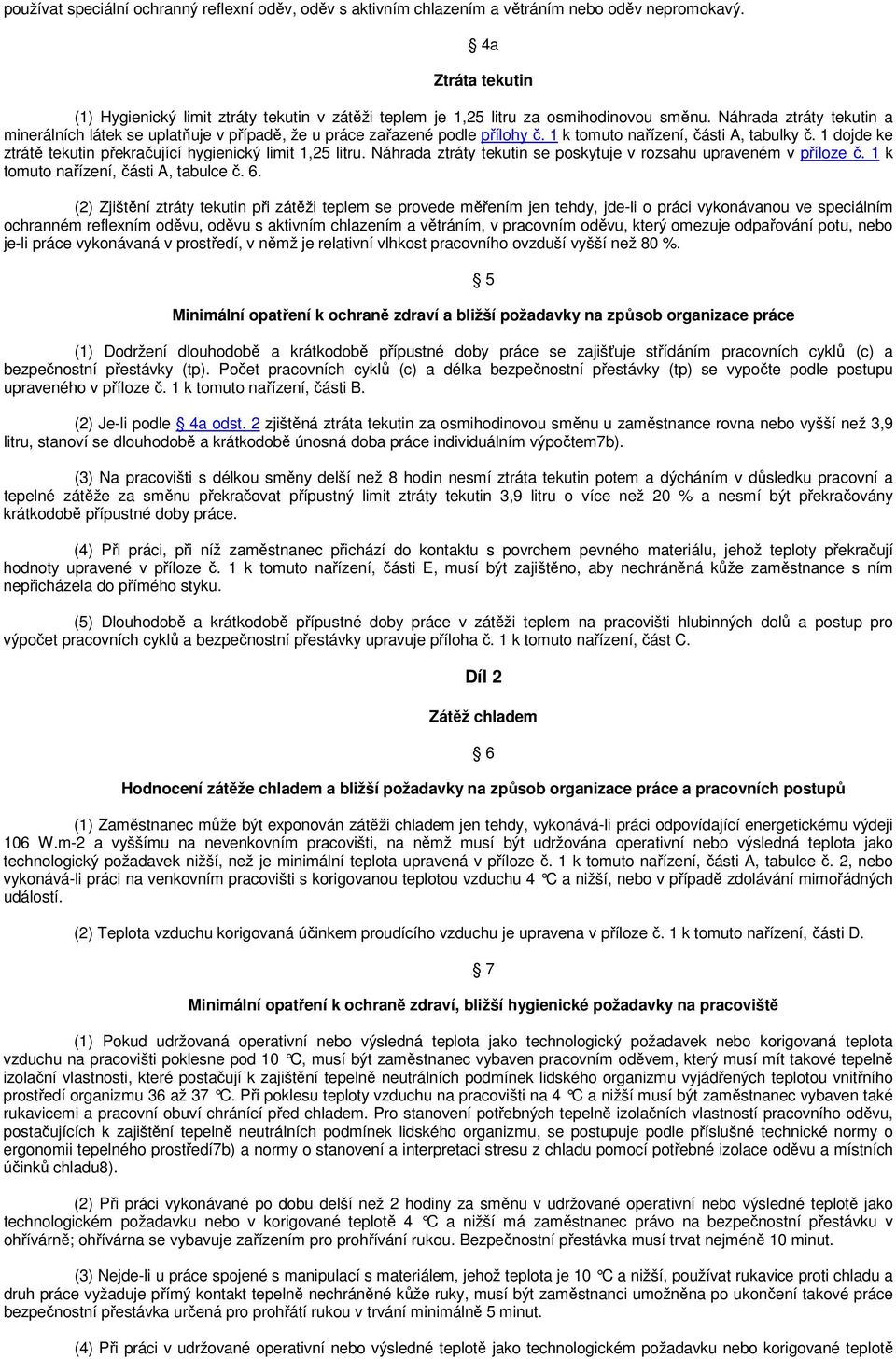 Náhrada ztráty tekutin a minerálních látek se uplatňuje v případě, že u práce zařazené podle přílohy č. 1 k tomuto nařízení, části A, tabulky č.