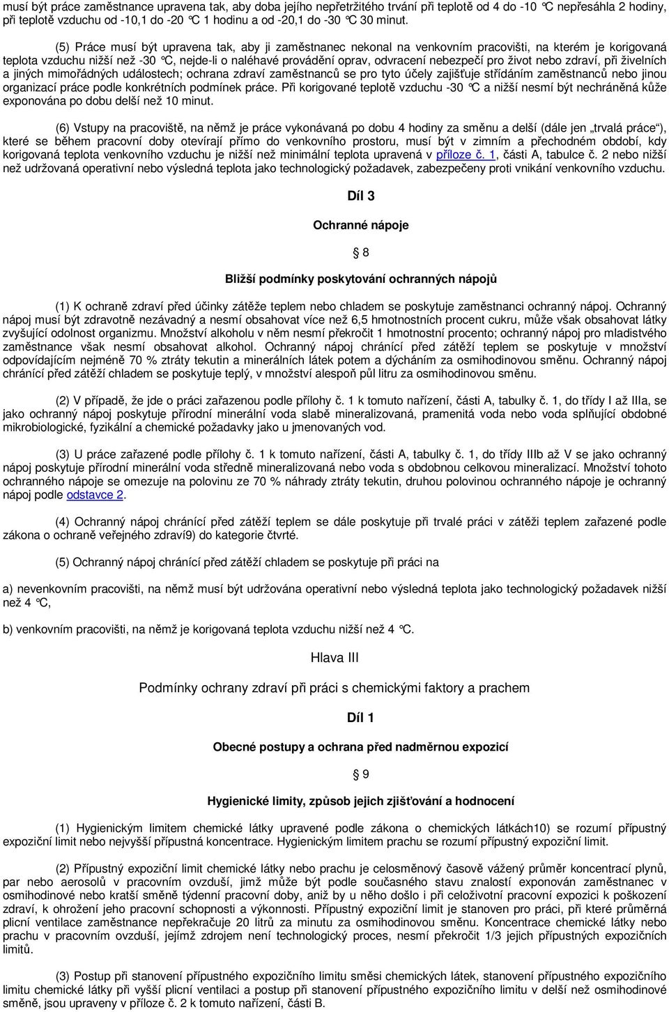 (5) Práce musí být upravena tak, aby ji zaměstnanec nekonal na venkovním pracovišti, na kterém je korigovaná teplota vzduchu nižší než -30 C, nejde-li o naléha vé provádění oprav, odvracení nebezpečí