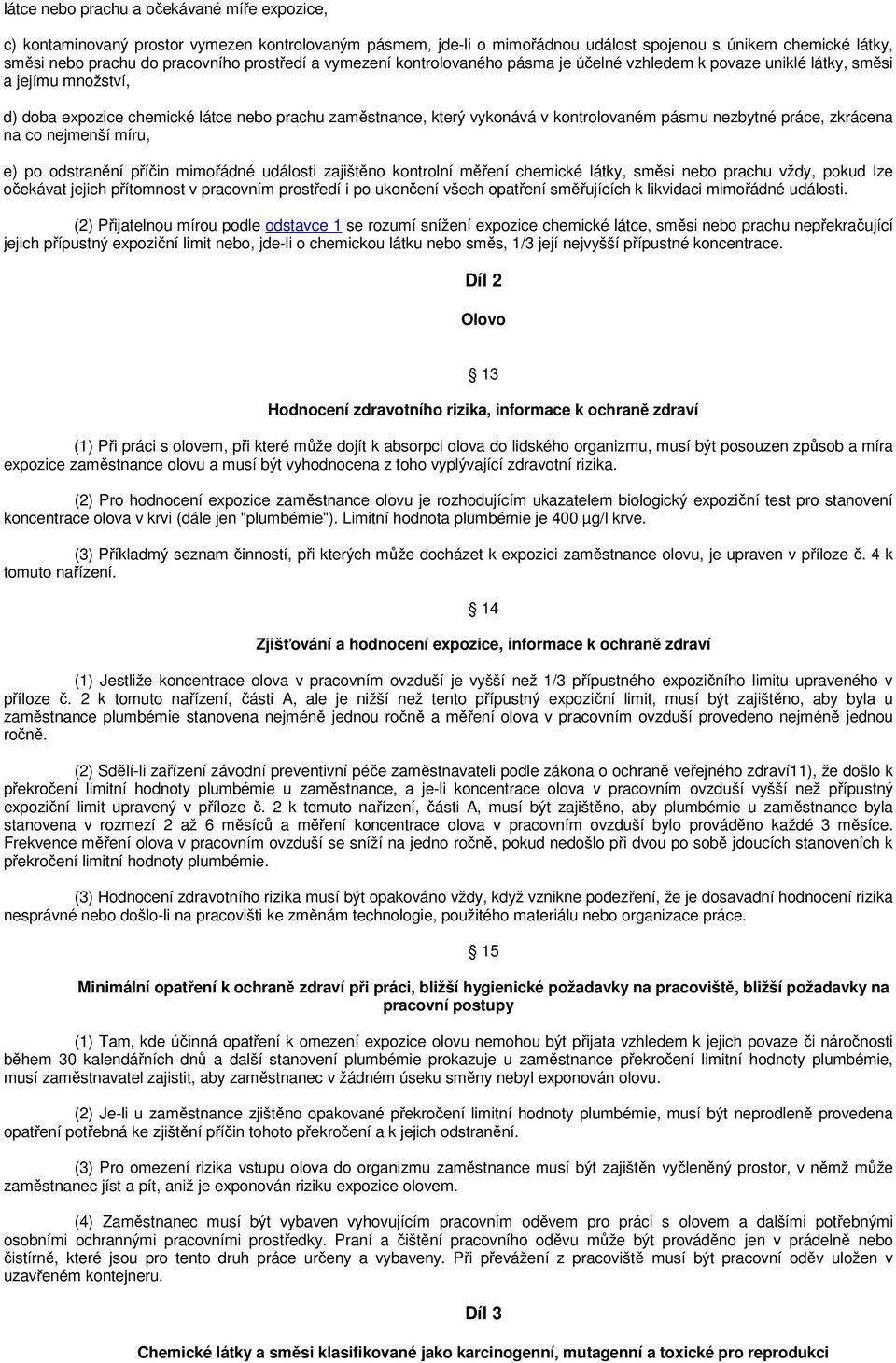 pásmu nezbytné práce, zkrácena na co nejmenší míru, e) po odstranění příčin mimořádné události zajištěno kontrolní měření chemické látky, směsi nebo prachu vždy, pokud lze očekávat jejich přítomnost