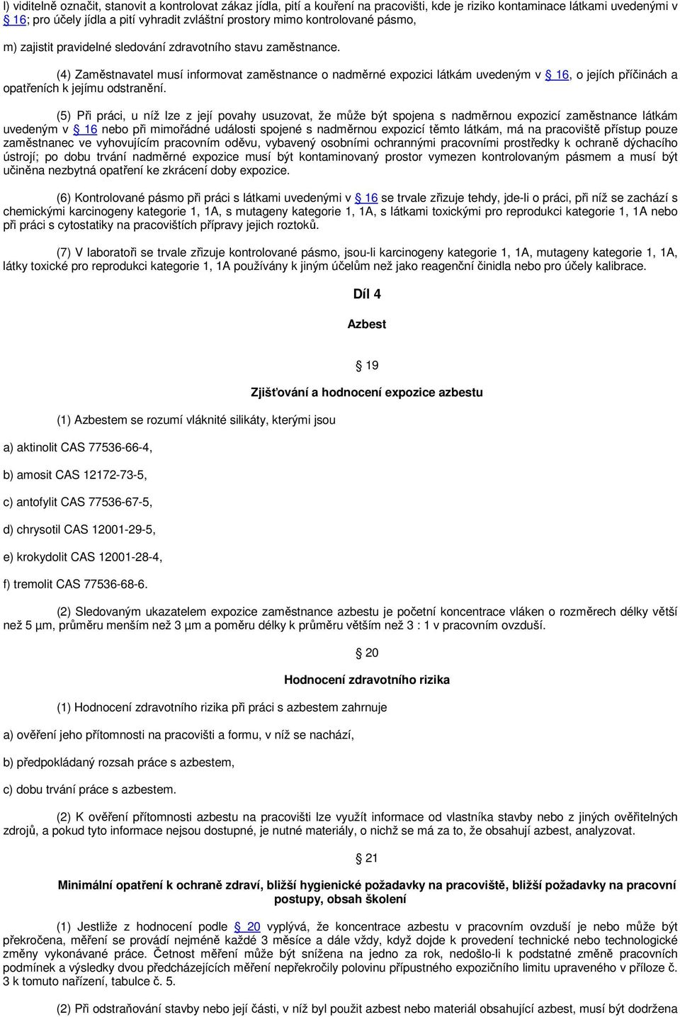 (4) Zaměstnavatel musí informovat zaměstnance o nadměrné expozici látkám uvedeným v 16, o jejích příčinách a opatřeních k jejímu odstranění.