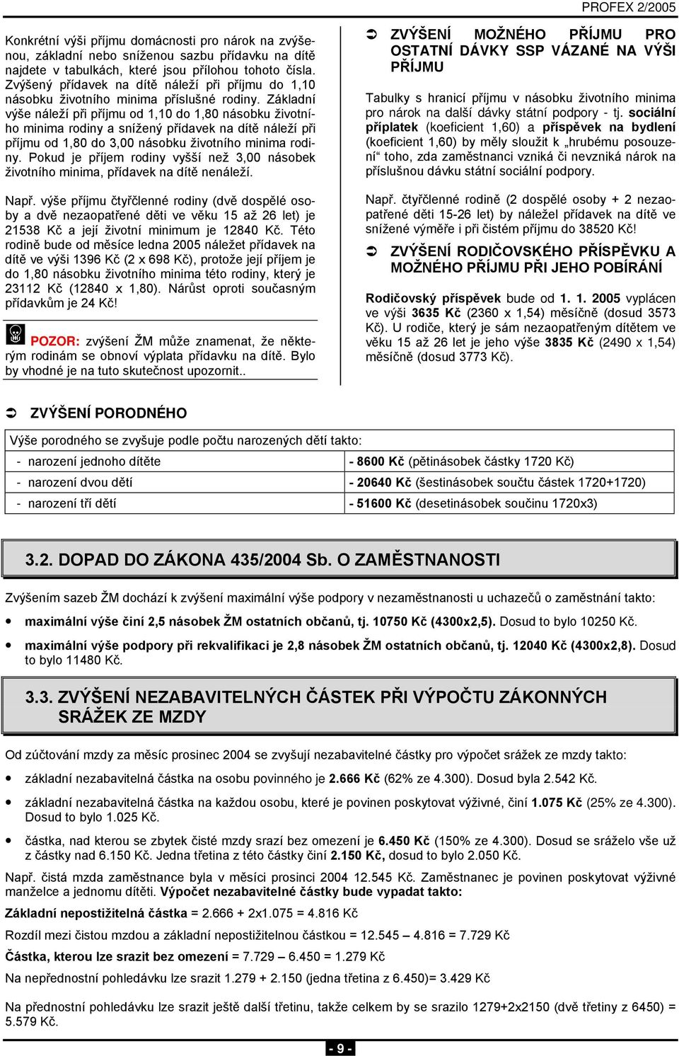 Základní výše náleží při příjmu od 1,10 do 1,80 násobku životního minima rodiny a snížený přídavek na dítě náleží při příjmu od 1,80 do 3,00 násobku životního minima rodiny.