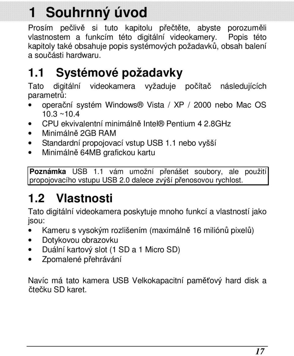 1 Systémové požadavky Tato digitální videokamera vyžaduje počítač následujících parametrů: operační systém Windows Vista / XP / 2000 nebo Mac OS 10.3 ~10.