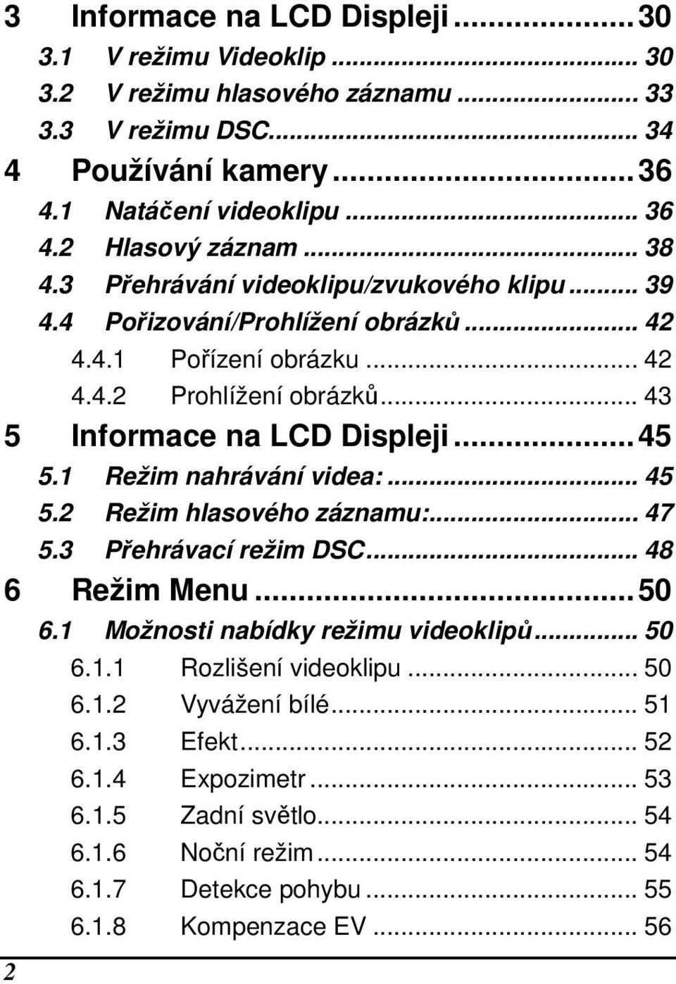 .. 43 5 Informace na LCD Displeji...45 5.1 Režim nahrávání videa:... 45 5.2 Režim hlasového záznamu:... 47 5.3 Přehrávací režim DSC... 48 6 Režim Menu...50 6.