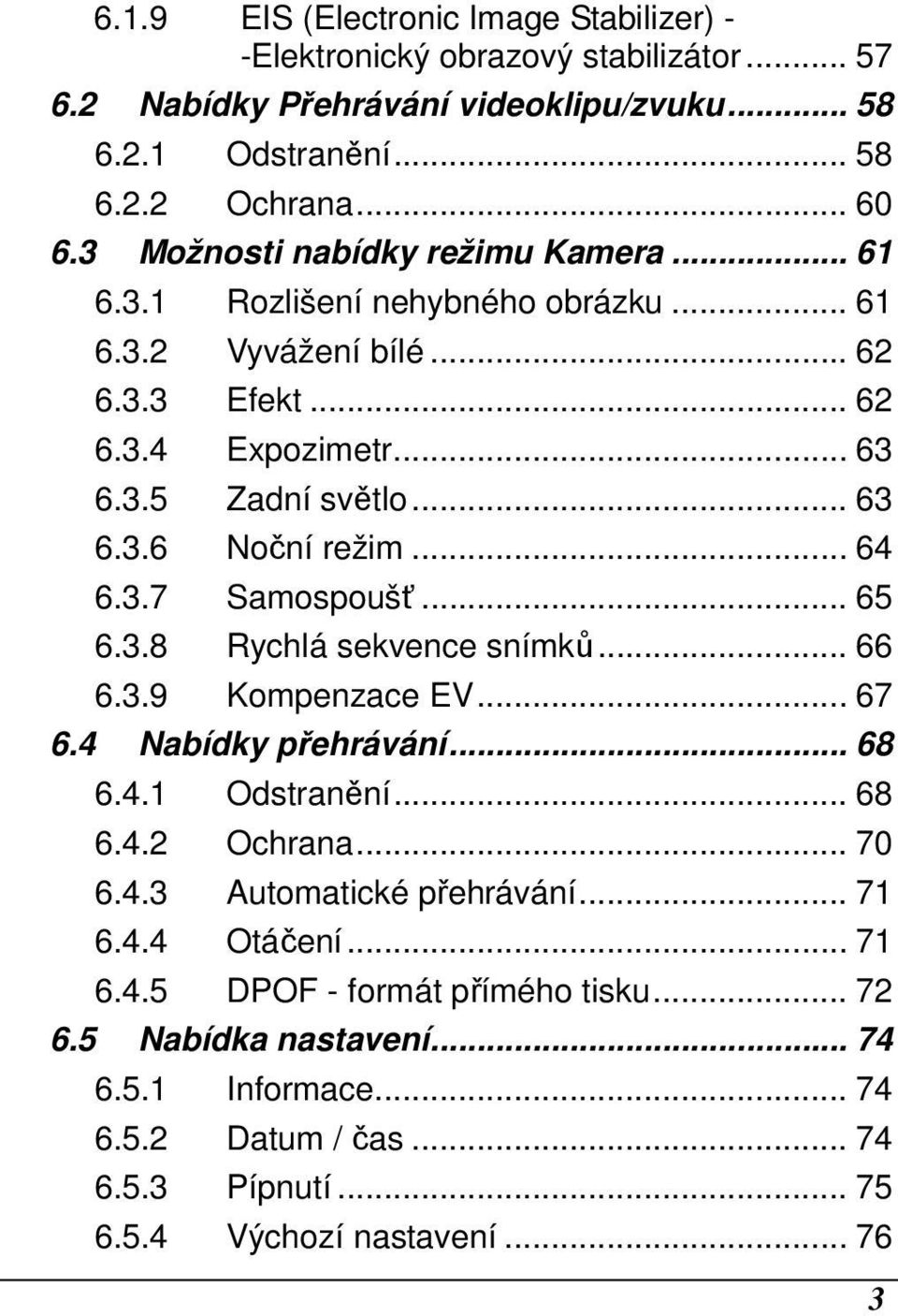 .. 64 6.3.7 Samospoušť... 65 6.3.8 Rychlá sekvence snímků... 66 6.3.9 Kompenzace EV... 67 6.4 Nabídky přehrávání... 68 6.4.1 Odstranění... 68 6.4.2 Ochrana... 70 6.4.3 Automatické přehrávání.