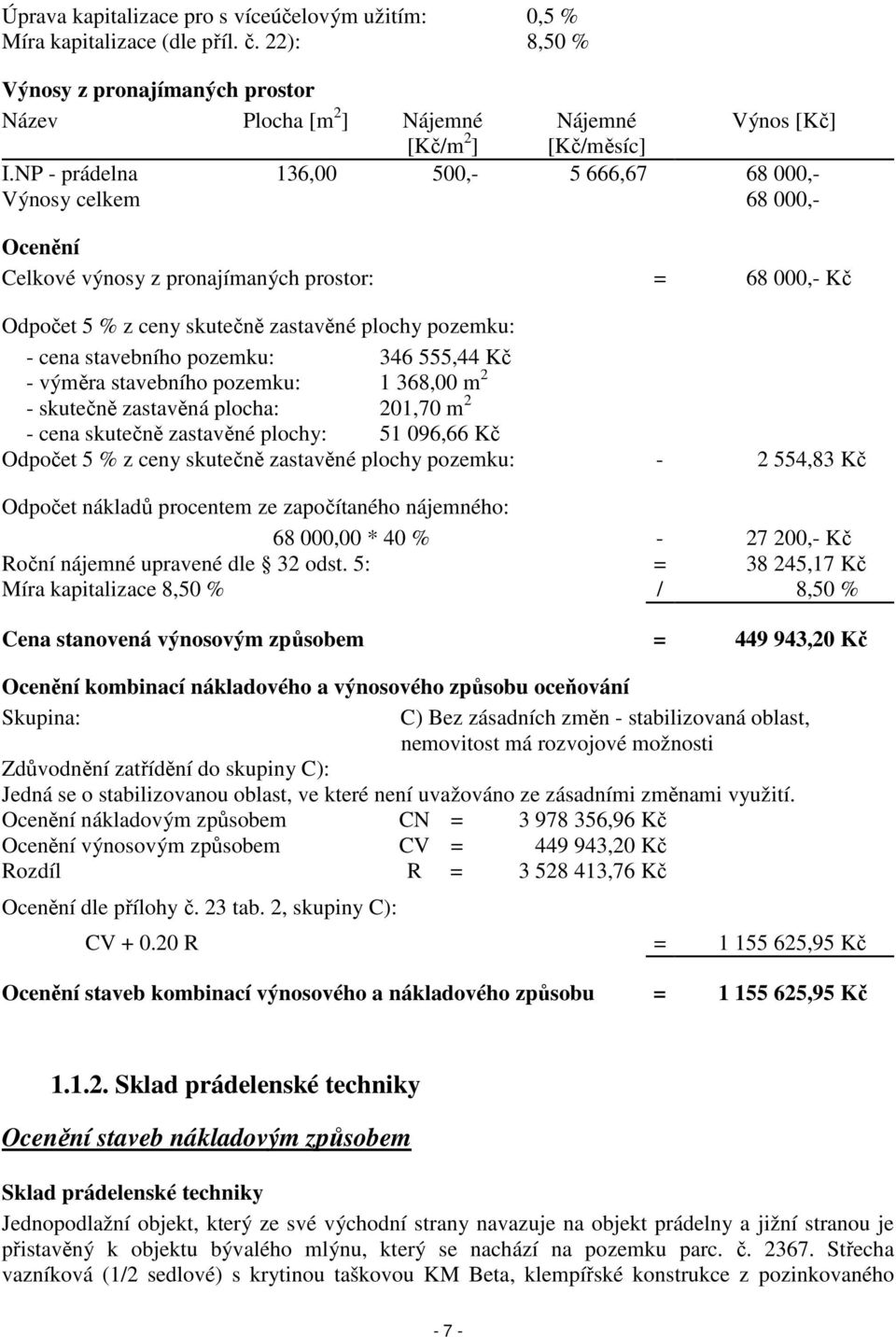 stavebního pozemku: 346 555,44 Kč - výměra stavebního pozemku: 1 368,00 m 2 - skutečně zastavěná plocha: 201,70 m 2 - cena skutečně zastavěné plochy: 51 096,66 Kč Odpočet 5 % z ceny skutečně