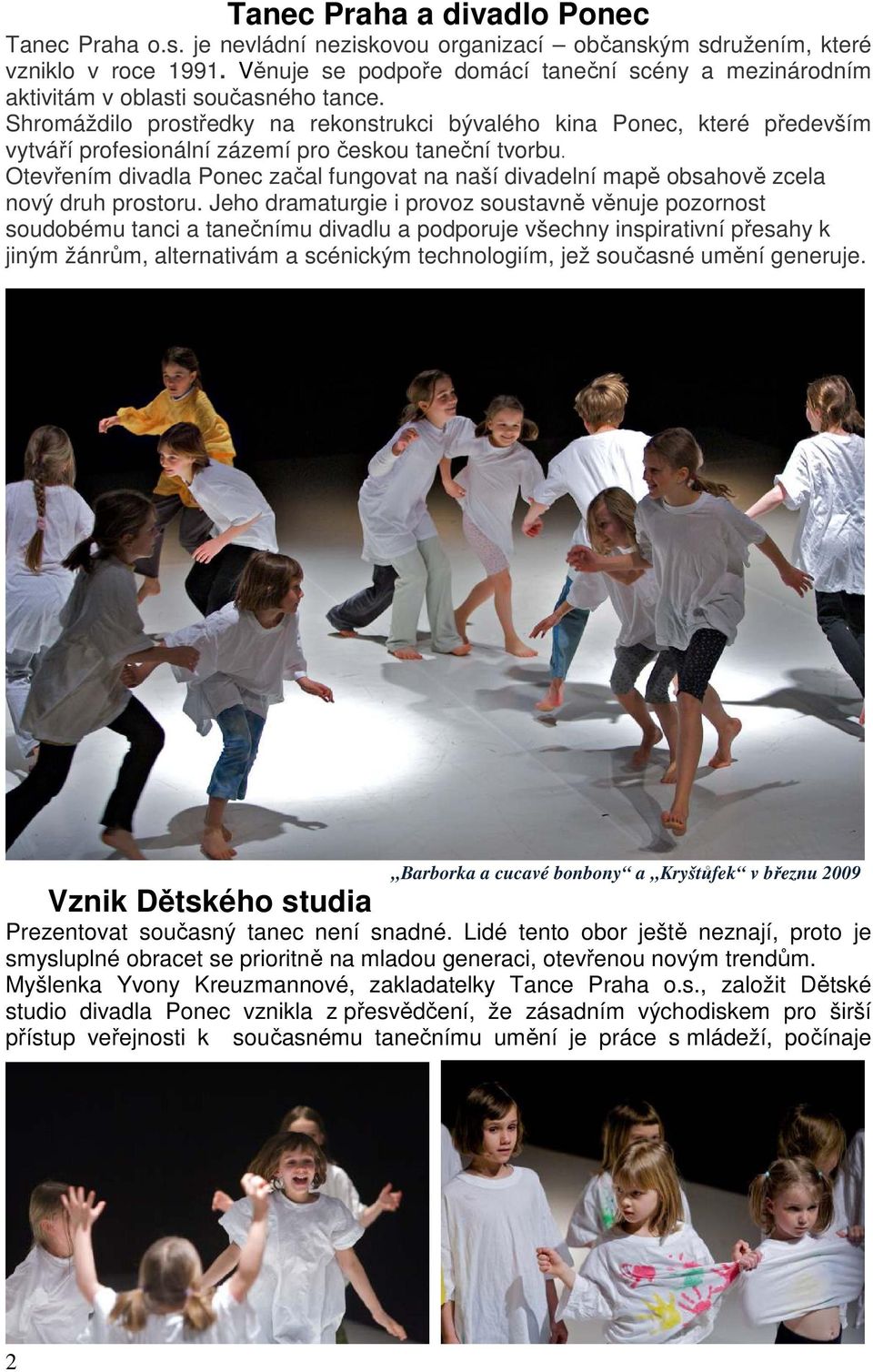 Shromáždilo prostředky na rekonstrukci bývalého kina Ponec, které především vytváří profesionální zázemí pro českou taneční tvorbu.