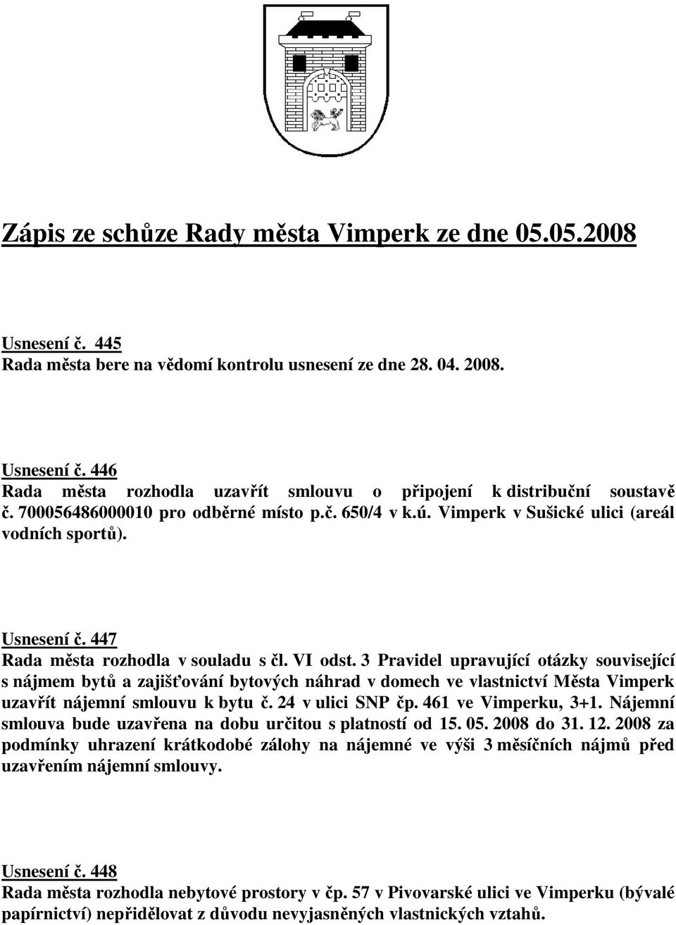 3 Pravidel upravující otázky související s nájmem bytů a zajišťování bytových náhrad v domech ve vlastnictví Města Vimperk uzavřít nájemní smlouvu k bytu č. 24 v ulici SNP čp. 461 ve Vimperku, 3+1.