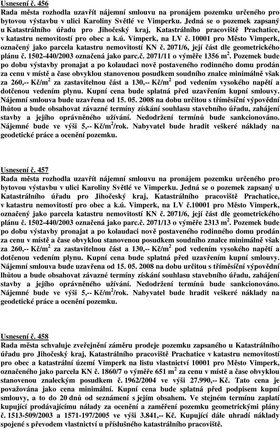 10001 pro Město Vimperk, označený jako parcela katastru nemovitostí KN č. 2071/6, její část dle geometrického plánu č. 1502-440/2003 označená jako parc.č. 2071/11 o výměře 1356 m 2.