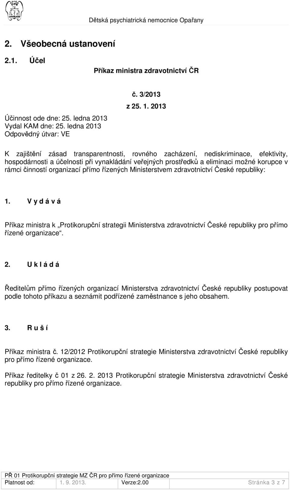 organizací přímo řízených Ministerstvem zdravotnictví České republiky: 1. V y d á v á Příkaz ministra k Protikorupční strategii Ministerstva zdravotnictví České republiky pro přímo řízené organizace.