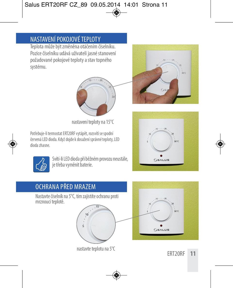 nastavení teploty na 15 C Potřebuje-li termostat ERT20RF vytápět, rozsvítí se spodní červená LED dioda.