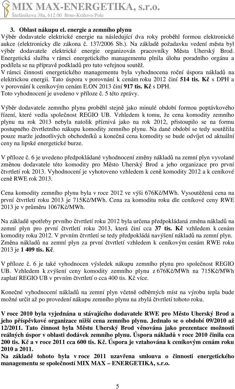 Energetická služba v rámci energetického managementu plnila úlohu poradního orgánu a podílela se na přípravě podkladů pro tuto veřejnou soutěž.