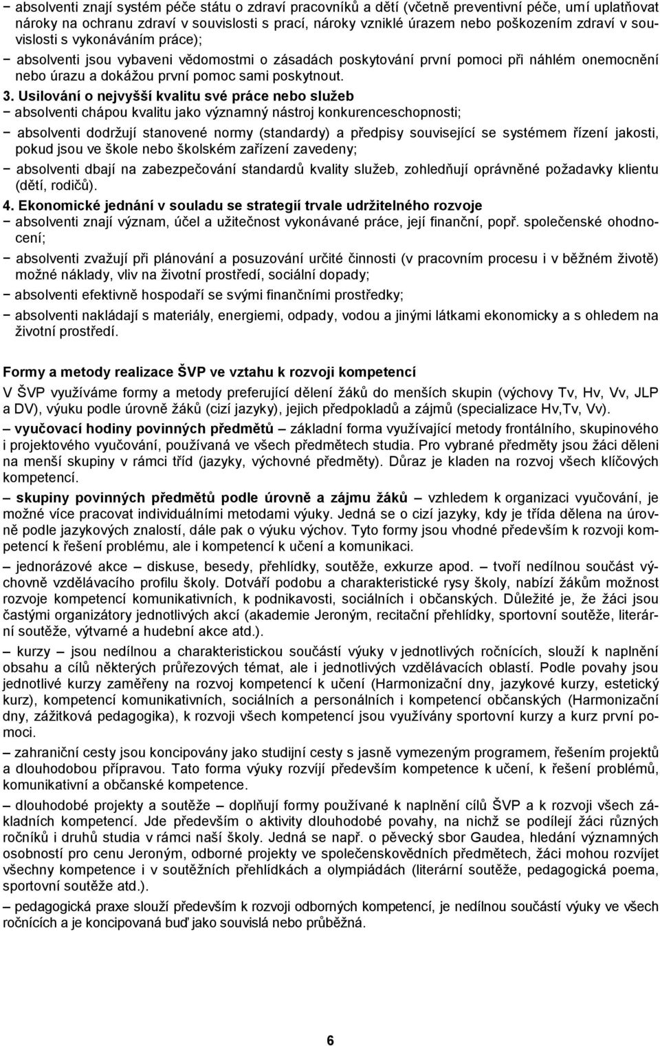 Usilování o nejvyšší kvalitu své práce nebo služeb absolventi chápou kvalitu jako významný nástroj konkurenceschopnosti; absolventi dodržují stanovené normy (standardy) a předpisy související se