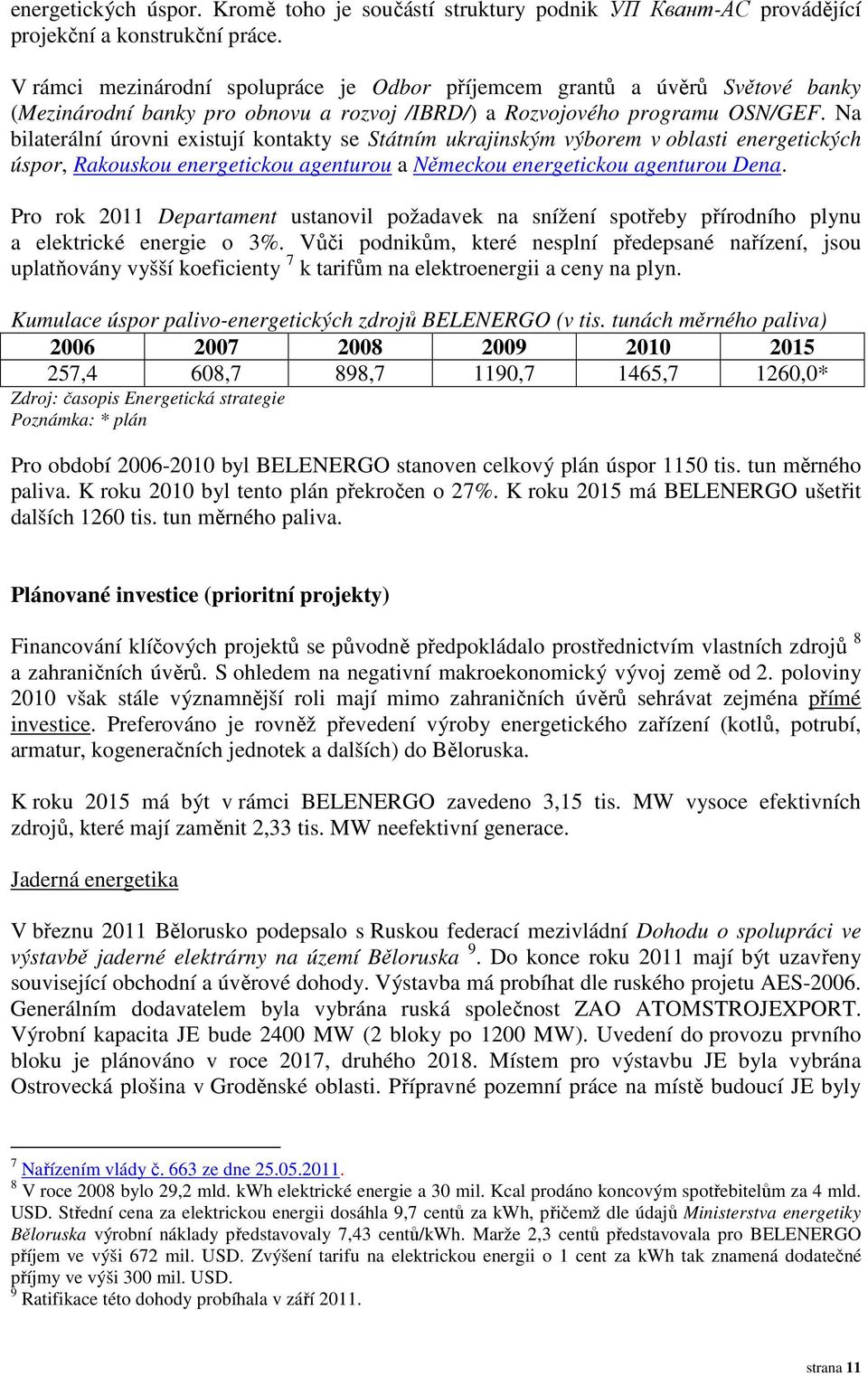 Na bilaterální úrovni existují kontakty se Státním ukrajinským výborem v oblasti energetických úspor, Rakouskou energetickou agenturou a Německou energetickou agenturou Dena.