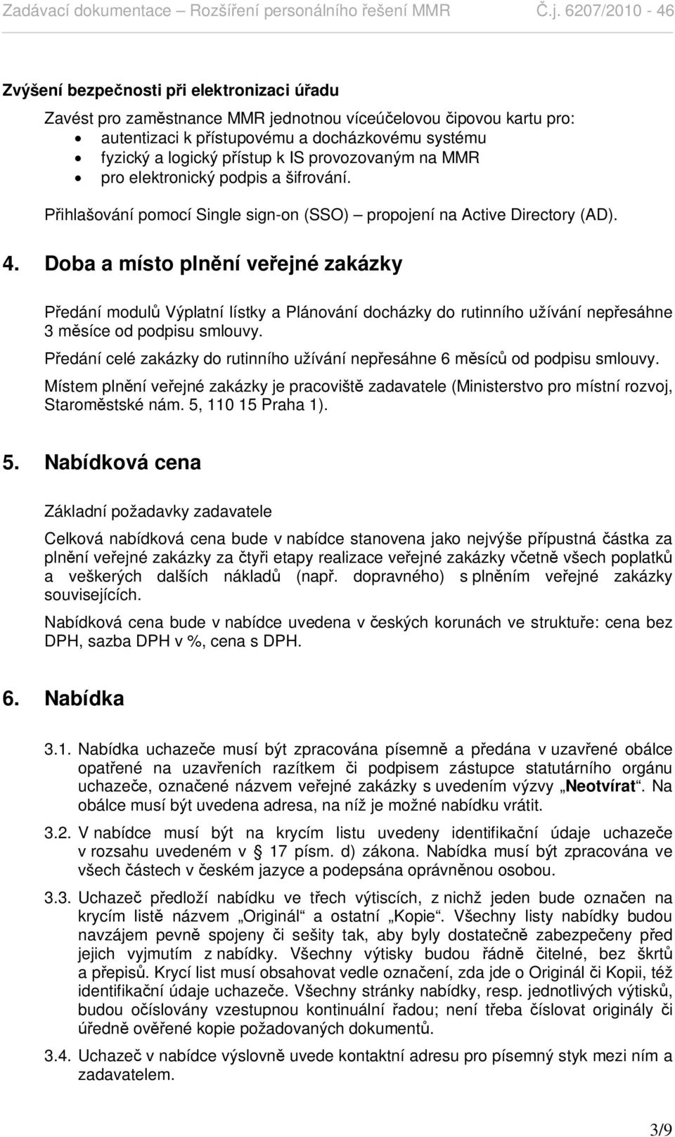 Doba a místo pln ní ve ejné zakázky edání modul Výplatní lístky a Plánování docházky do rutinního užívání nep esáhne 3 m síce od podpisu smlouvy.