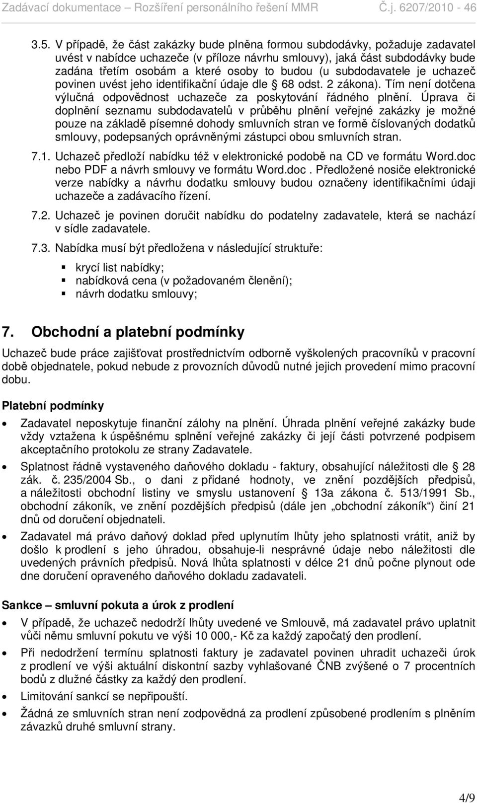 Úprava i dopln ní seznamu subdodavatel v pr hu pln ní ve ejné zakázky je možné pouze na základ písemné dohody smluvních stran ve form íslovaných dodatk smlouvy, podepsaných oprávn nými zástupci obou