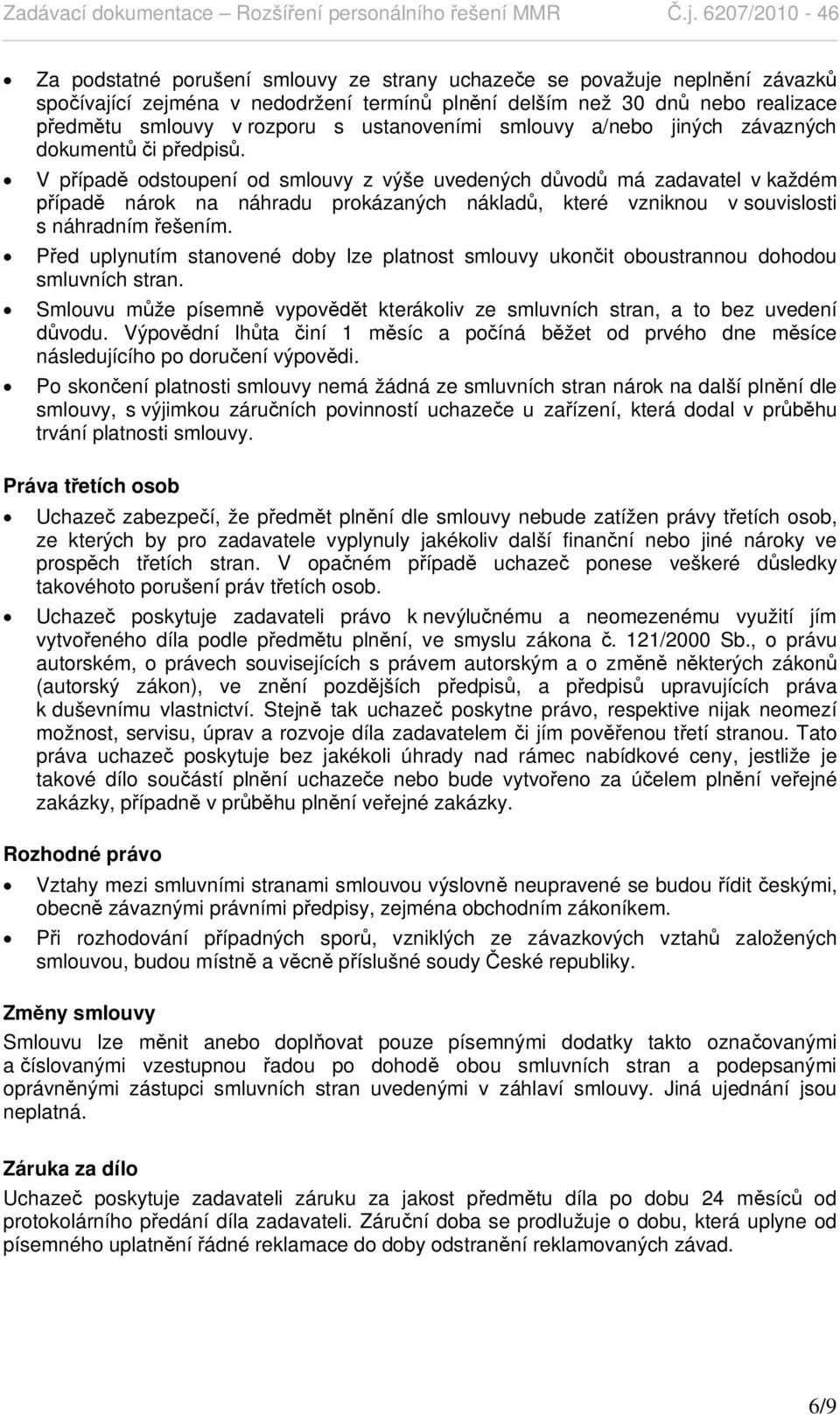 V p ípad odstoupení od smlouvy z výše uvedených d vod má zadavatel v každém ípad nárok na náhradu prokázaných náklad, které vzniknou v souvislosti s náhradním ešením.