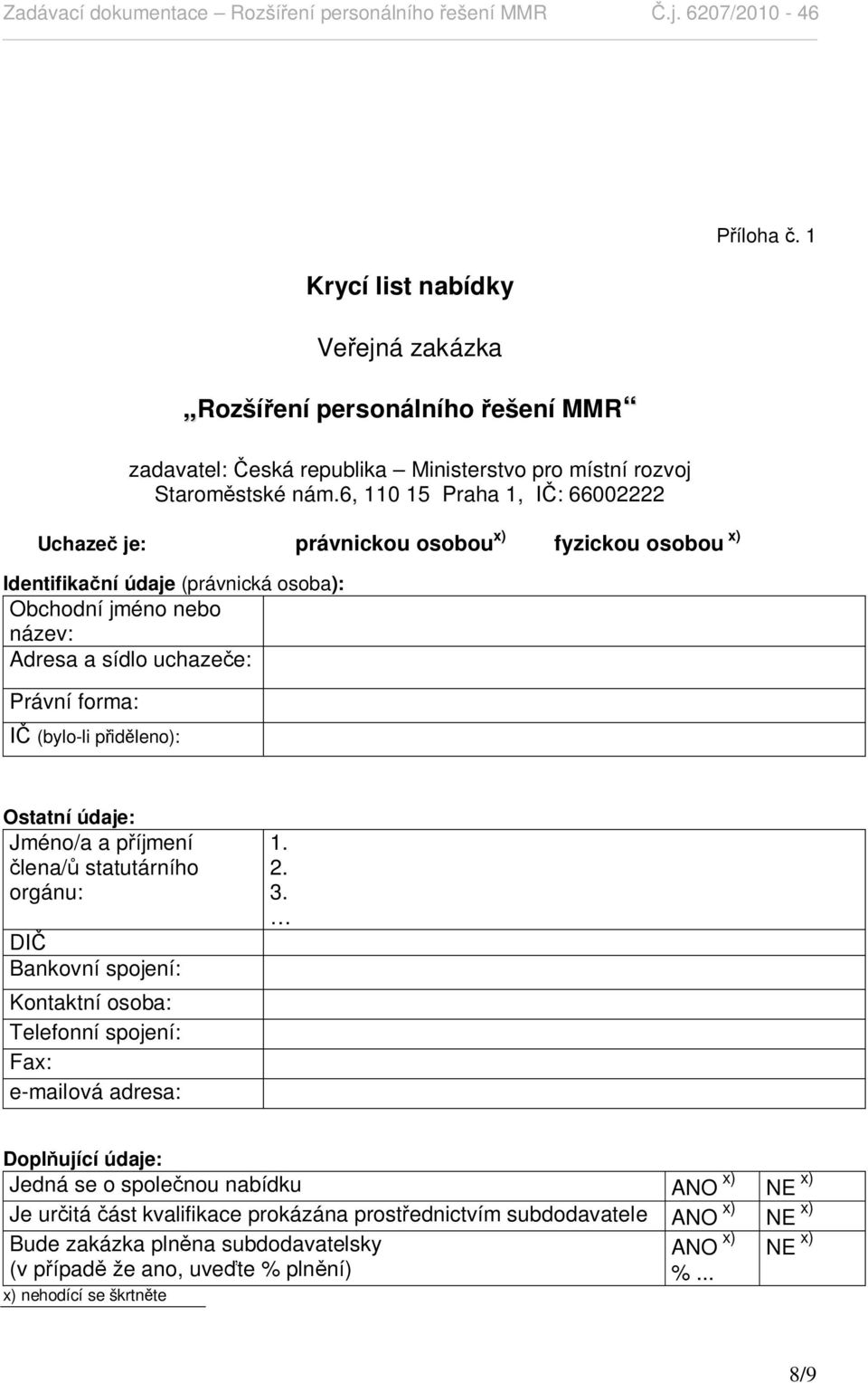 (bylo-li p id leno): íloha. 1 Ostatní údaje: Jméno/a a p íjmení lena/ statutárního orgánu: DI Bankovní spojení: Kontaktní osoba: Telefonní spojení: Fax: e-mailová adresa: 1. 2. 3.