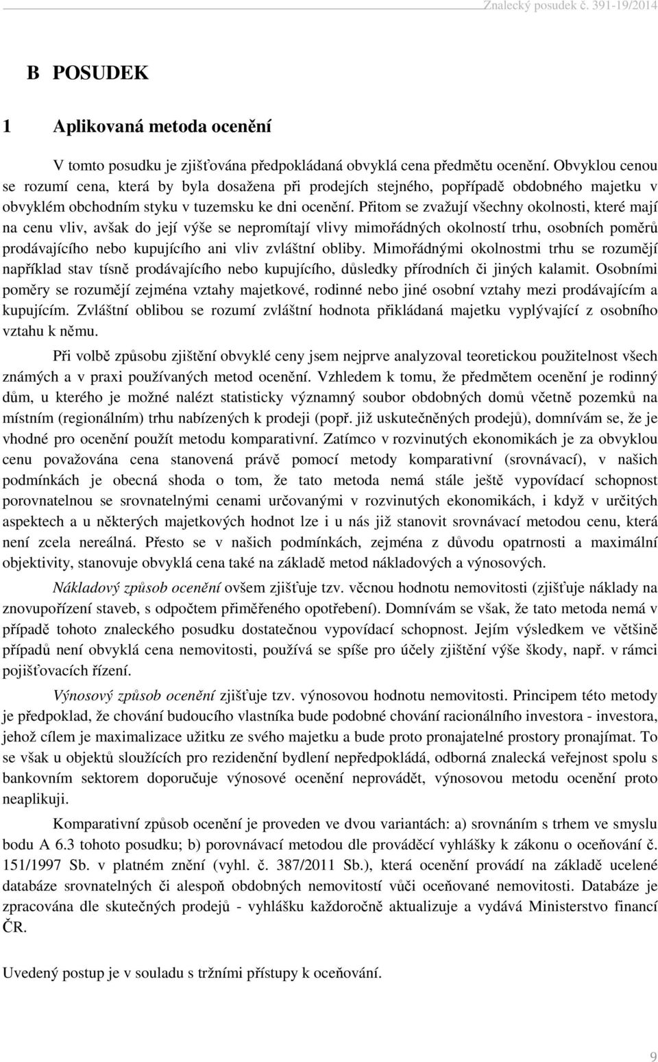 Přitom se zvažují všechny okolnosti, které mají na cenu vliv, avšak do její výše se nepromítají vlivy mimořádných okolností trhu, osobních poměrů prodávajícího nebo kupujícího ani vliv zvláštní