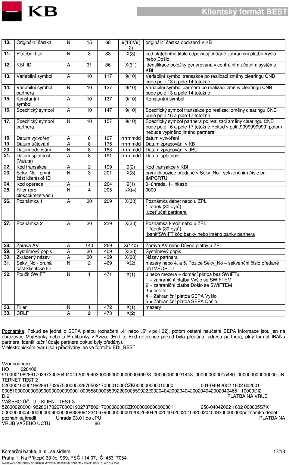 Variabilní symbol A 10 117 9(10) Variabilní symbol transakce po realizaci změny clearingu ČNB bude pole 13 a pole 14 totožné 14.