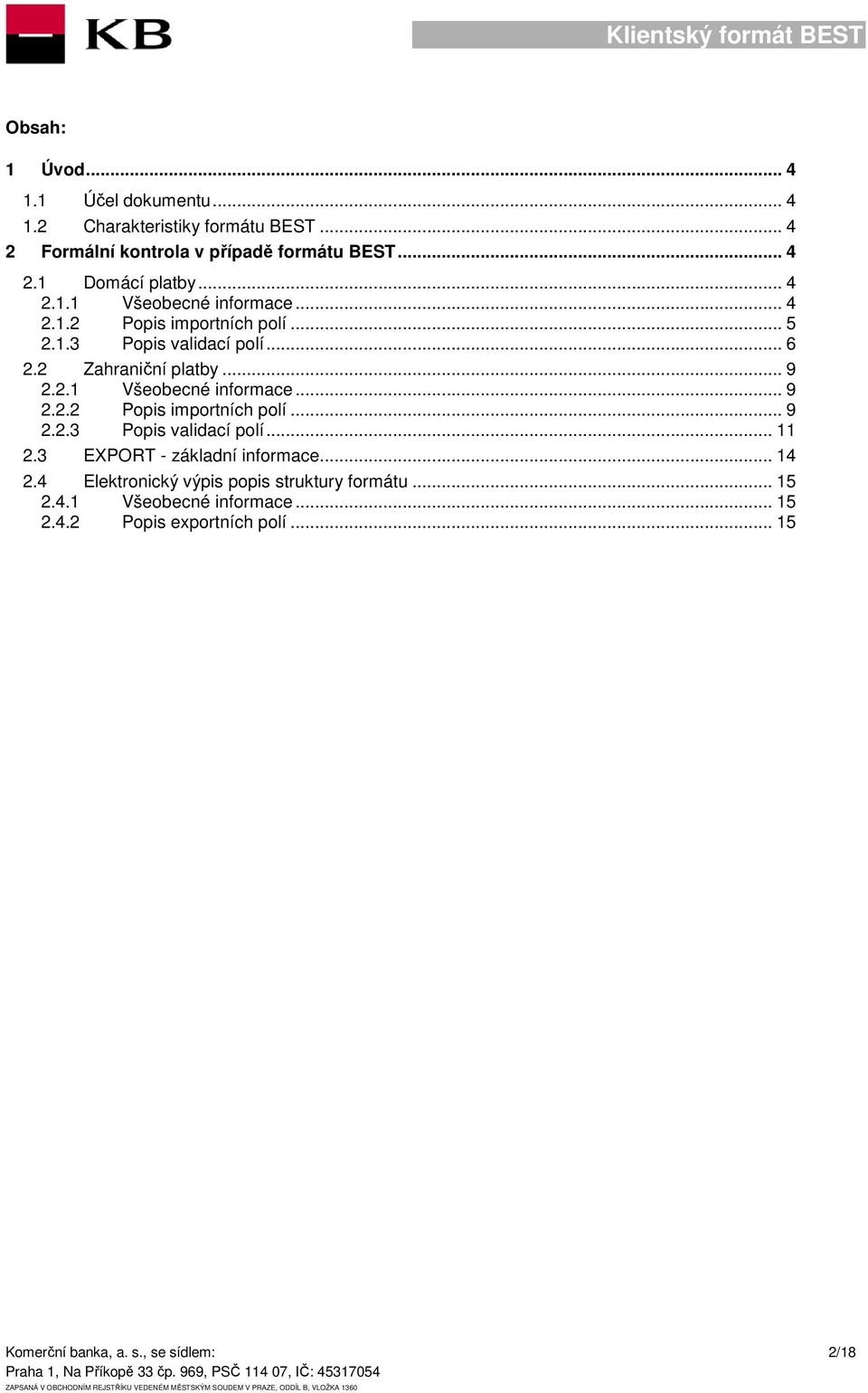 3 EXPORT - základní informace... 14 2.4 Elektronický výpis popis struktury formátu... 15 2.4.1 Všeobecné informace... 15 2.4.2 Popis exportních polí.
