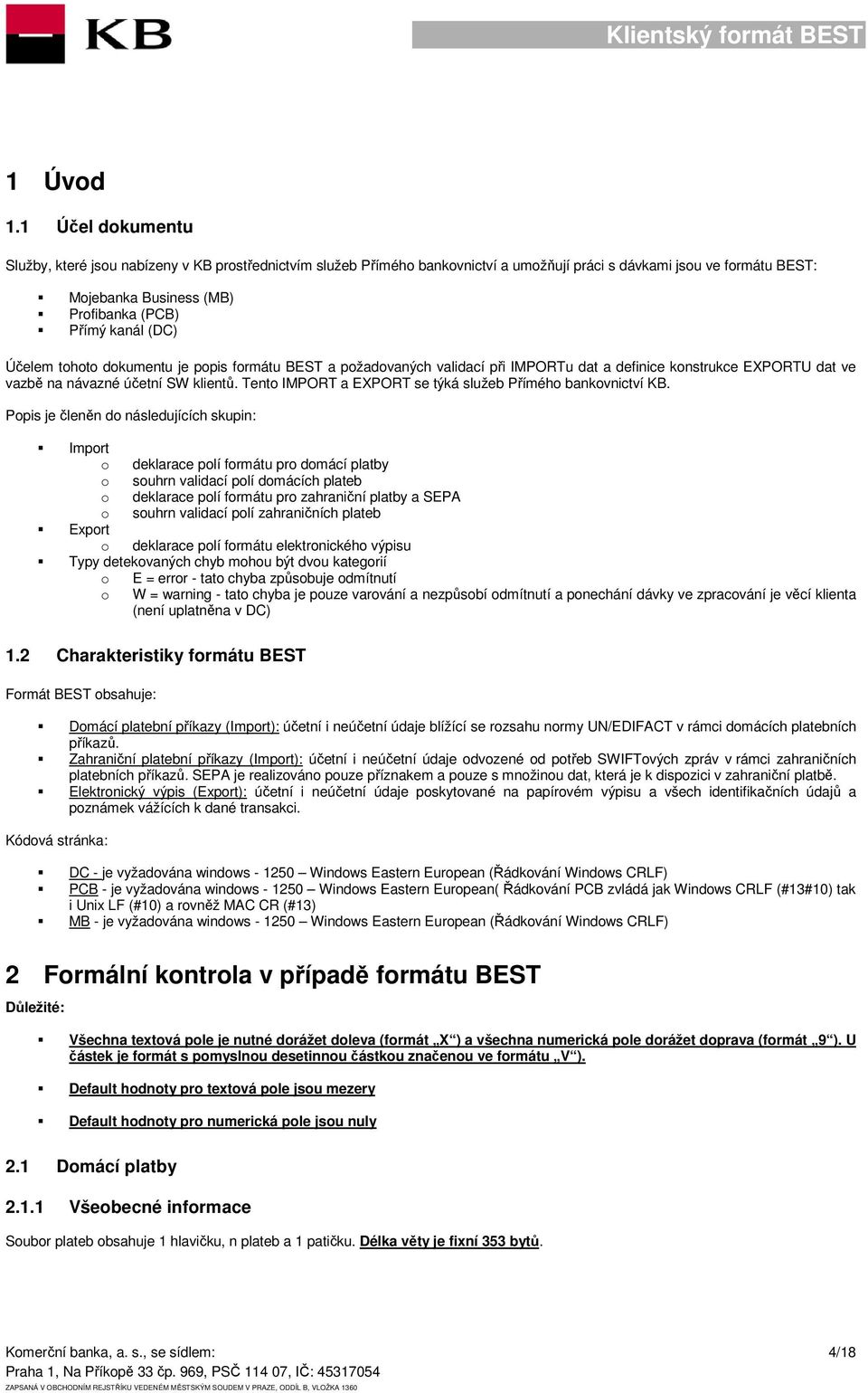 (DC) Účelem tohoto dokumentu je popis formátu BEST a požadovaných validací při IMPORTu dat a definice konstrukce EXPORTU dat ve vazbě na návazné účetní SW klientů.