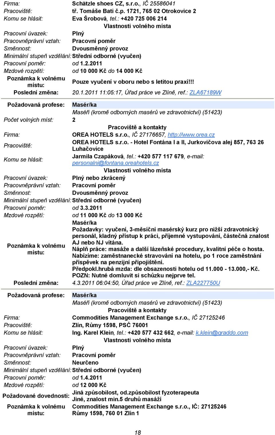 orea.cz OREA HOTELS s.r.o. - Hotel Fontána I a II, Jurkovičova alej 857, 763 26 Luhačovice Jarmila Czapáková, tel.: +420 577 117 679, e-mail: personalni@fontana.oreahotels.