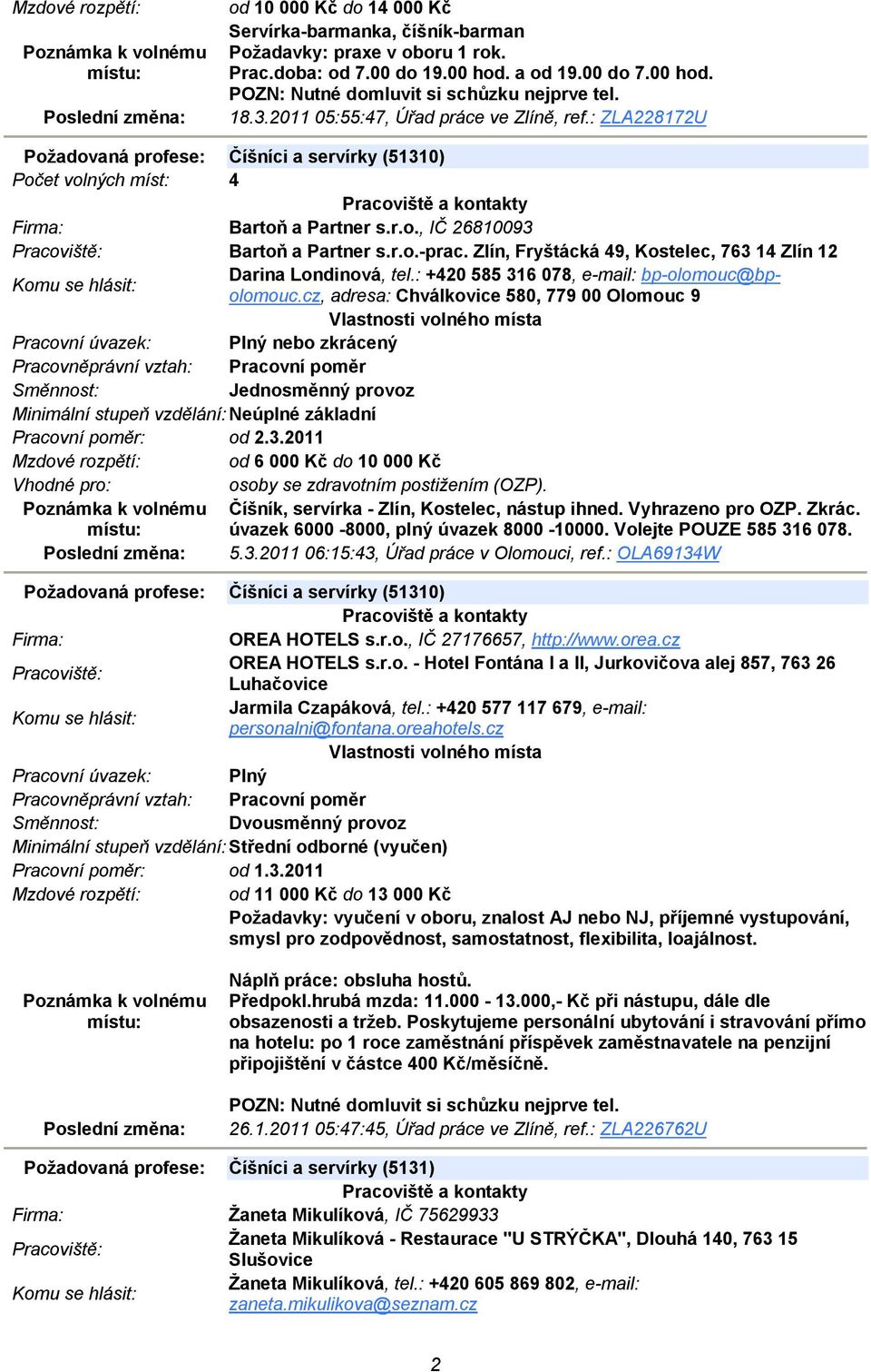 Zlín, Fryštácká 49, Kostelec, 763 14 Zlín 12 Darina Londinová, tel.: +420 585 316 078, e-mail: bp-olomouc@bpolomouc.