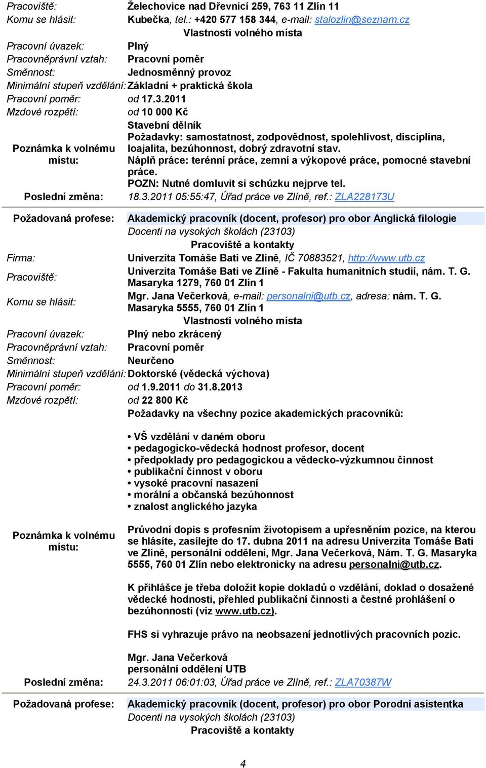 : ZLA228173U Požadovaná profese: Akademický pracovník (docent, profesor) pro obor Anglická filologie Docenti na vysokých školách (23103) Univerzita Tomáše Bati ve Zlíně, IČ 70883521, http://www.utb.
