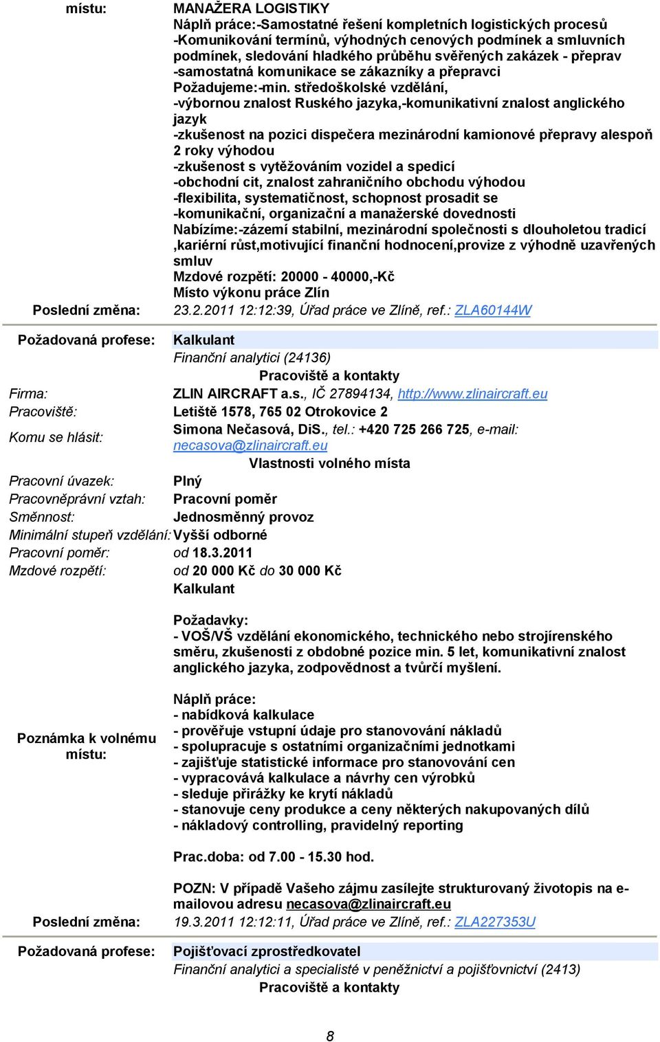 středoškolské vzdělání, -výbornou znalost Ruského jazyka,-komunikativní znalost anglického jazyk -zkušenost na pozici dispečera mezinárodní kamionové přepravy alespoň 2 roky výhodou -zkušenost s