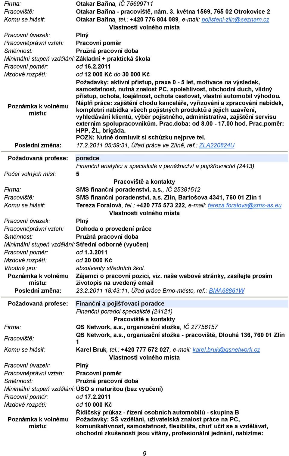 2011 Mzdové rozpětí: od 12 000 Kč do 30 000 Kč Požadavky: aktivní přístup, praxe 0-5 let, motivace na výsledek, samostatnost, nutná znalost PC, spolehlivost, obchodní duch, vlídný přístup, ochota,