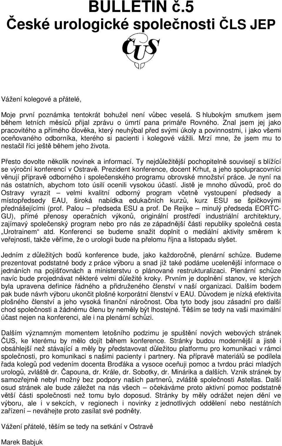 Znal jsem jej jako pracovitého a přímého člověka, který neuhýbal před svými úkoly a povinnostmi, i jako všemi oceňovaného odborníka, kterého si pacienti i kolegové vážili.