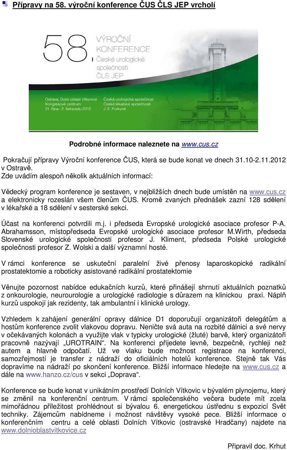 Kromě zvaných přednášek zazní 128 sdělení v lékařské a 18 sdělení v sesterské sekci. Účast na konferenci potvrdili m.j. i předseda Evropské urologické asociace profesor P-A.