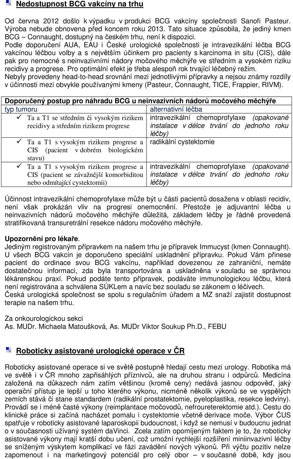 Podle doporučení AUA, EAU i České urologické společnosti je intravezikální léčba BCG vakcínou léčbou volby a s největším účinkem pro pacienty s karcinoma in situ (CIS), dále pak pro nemocné s