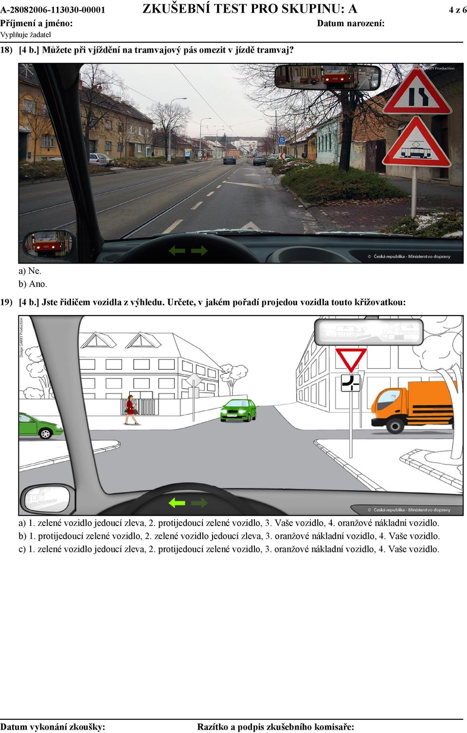 protijedoucí zelené vozidlo, 3. Vaše vozidlo, 4. oranžové nákladní vozidlo. b) 1. protijedoucí zelené vozidlo, 2. zelené vozidlo jedoucí zleva, 3.