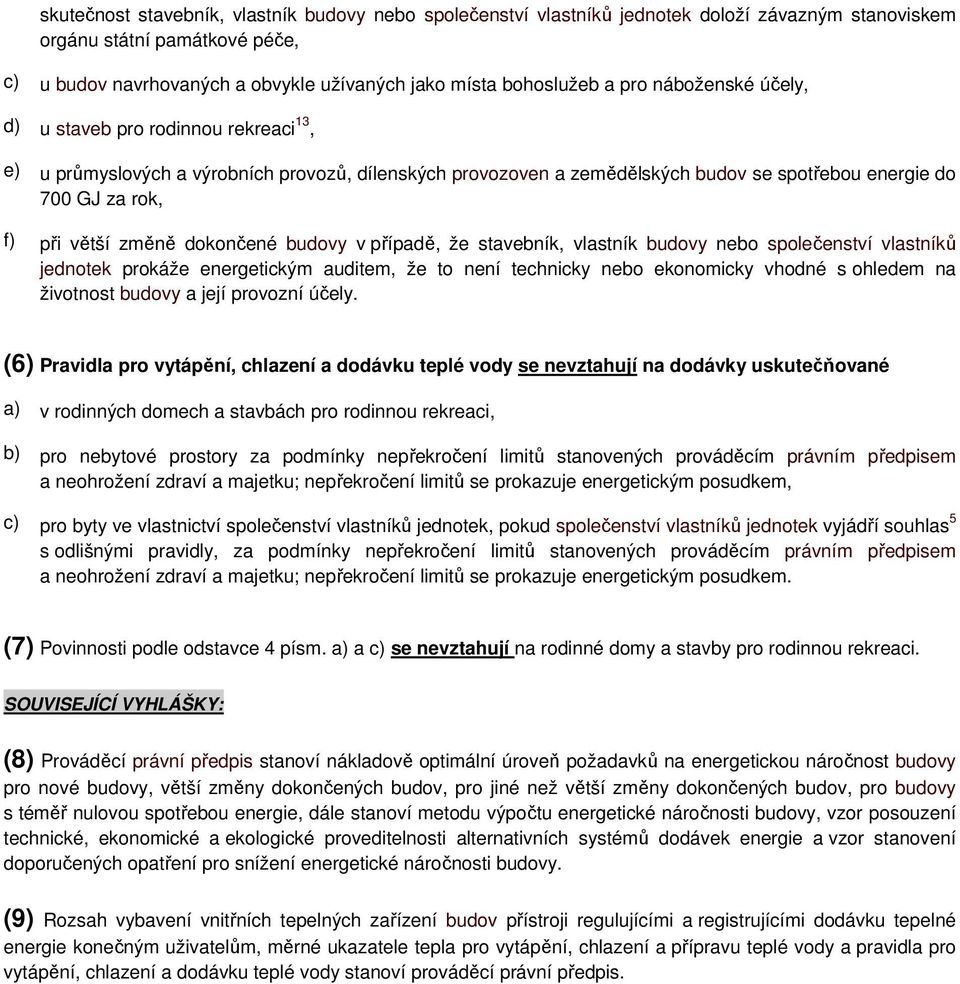 změně dokončené budovy v případě, že stavebník, vlastník budovy nebo společenství vlastníků jednotek prokáže energetickým auditem, že to není technicky nebo ekonomicky vhodné s ohledem na životnost