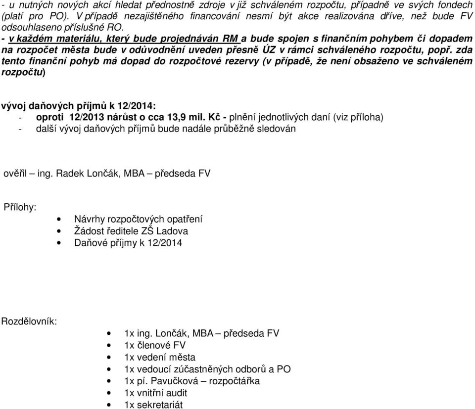 - v každém materiálu, který bude projednáván RM a bude spojen s finančním pohybem či dopadem na rozpočet města bude v odůvodnění uveden přesně ÚZ v rámci schváleného rozpočtu, popř.