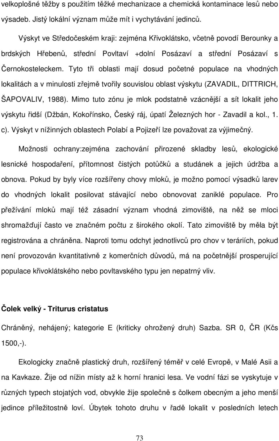 Tyto tři oblasti mají dosud početné populace na vhodných lokalitách a v minulosti zřejmě tvořily souvislou oblast výskytu (ZAVADIL, DITTRICH, ŠAPOVALIV, 1988).