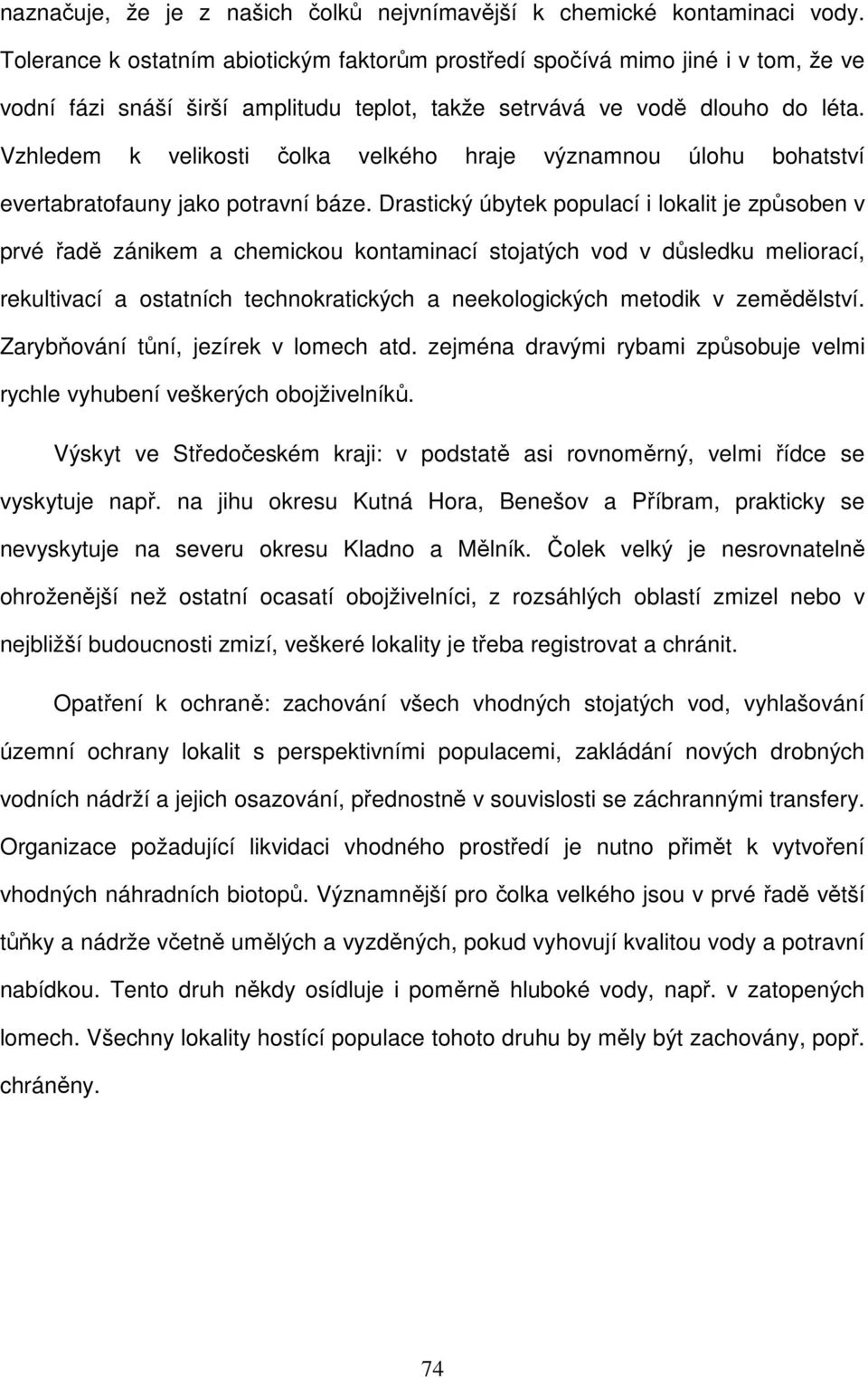 Vzhledem k velikosti čolka velkého hraje významnou úlohu bohatství evertabratofauny jako potravní báze.