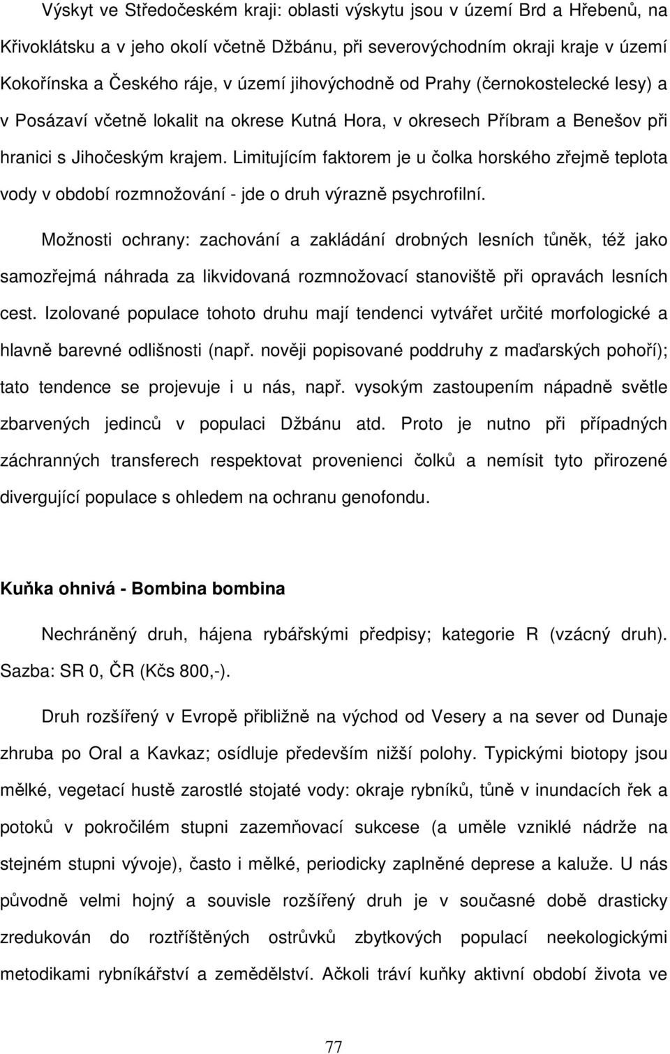 Limitujícím faktorem je u čolka horského zřejmě teplota vody v období rozmnožování - jde o druh výrazně psychrofilní.