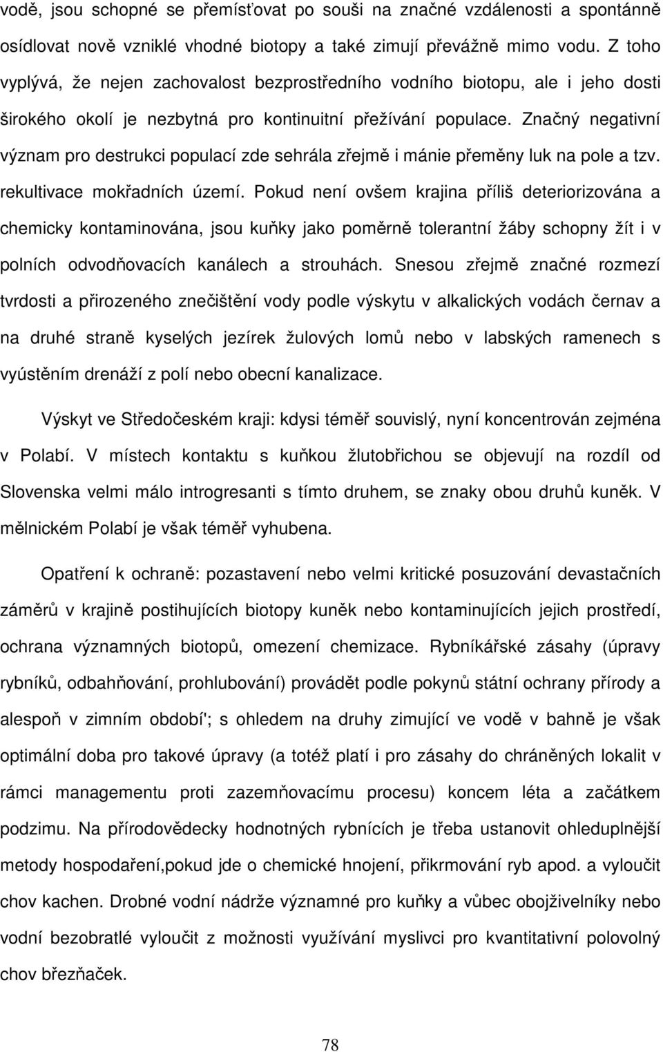 Značný negativní význam pro destrukci populací zde sehrála zřejmě i mánie přeměny luk na pole a tzv. rekultivace mokřadních území.