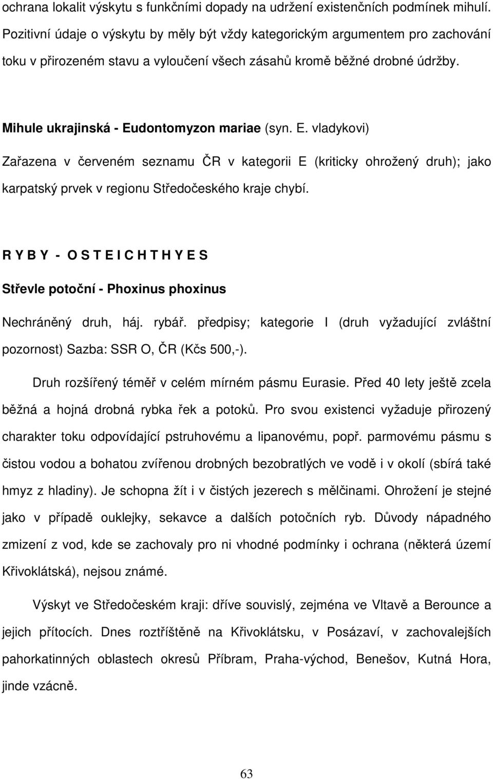 Mihule ukrajinská - Eudontomyzon mariae (syn. E. vladykovi) Zařazena v červeném seznamu ČR v kategorii E (kriticky ohrožený druh); jako karpatský prvek v regionu Středočeského kraje chybí.
