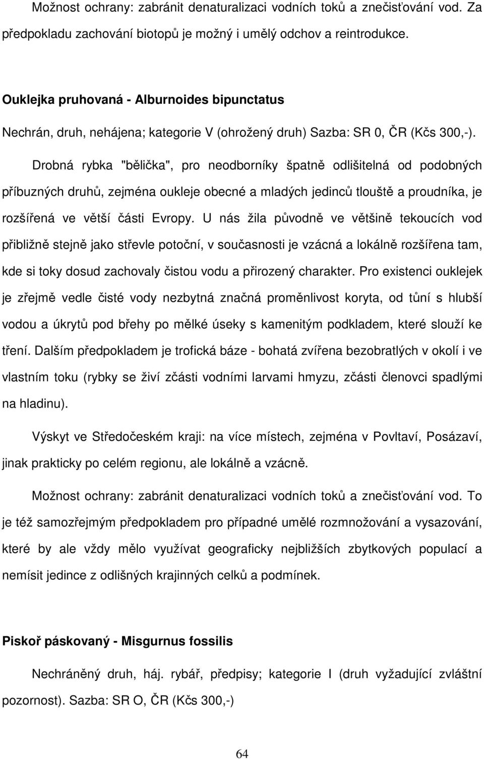 Drobná rybka "bělička", pro neodborníky špatně odlišitelná od podobných příbuzných druhů, zejména oukleje obecné a mladých jedinců tlouště a proudníka, je rozšířená ve větší části Evropy.