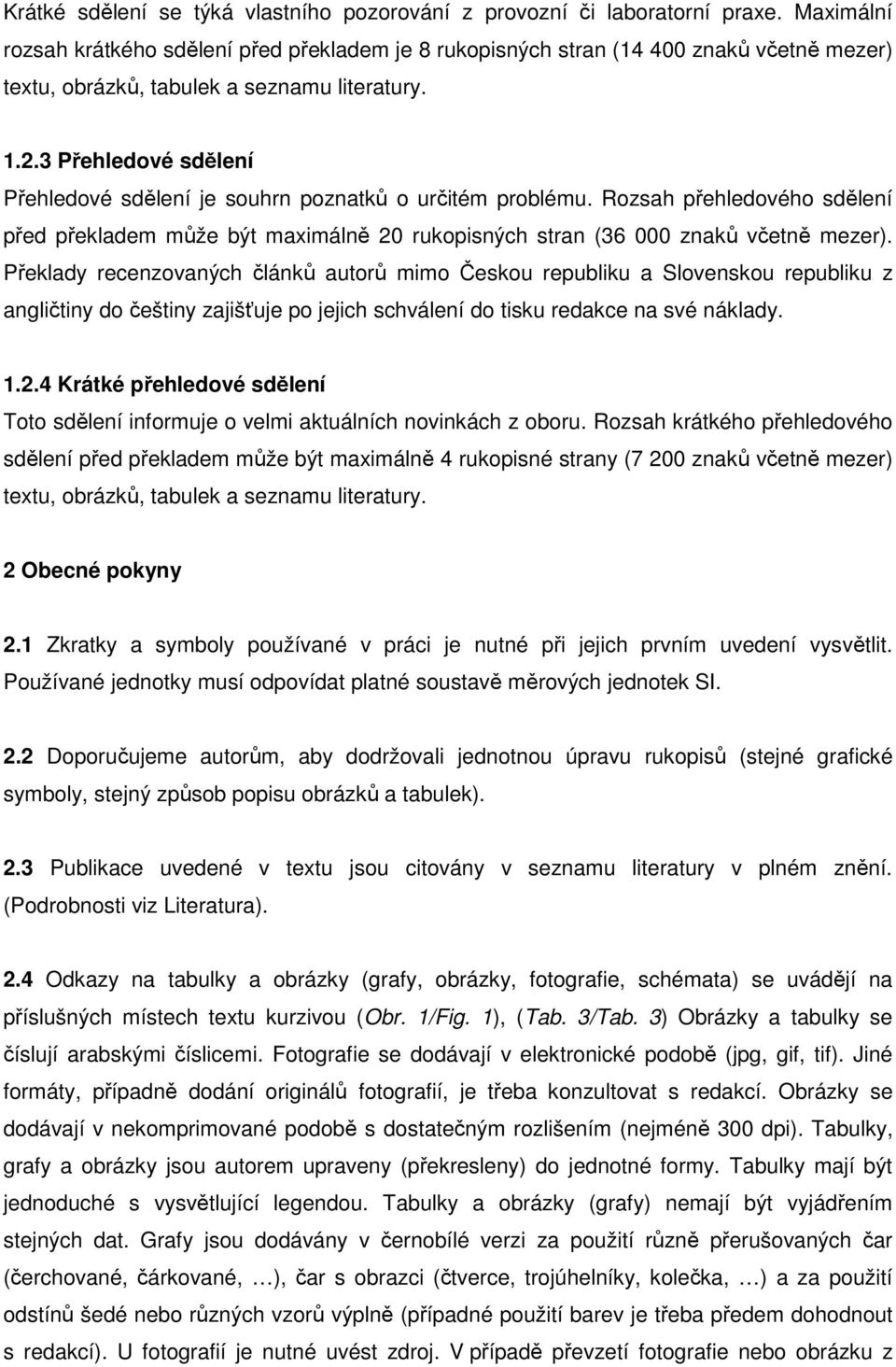 3 Přehledové sdělení Přehledové sdělení je souhrn poznatků o určitém problému. Rozsah přehledového sdělení před překladem může být maximálně 20 rukopisných stran (36 000 znaků včetně mezer).